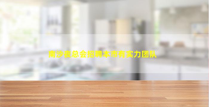 南沙夜总会招聘本市有实力团队