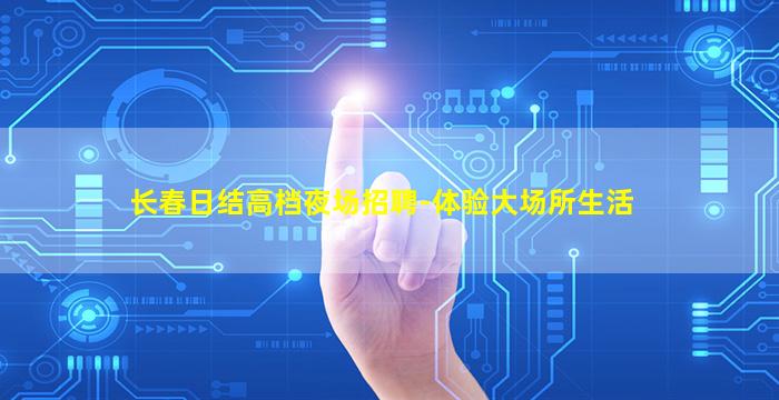 长春日结高档夜场招聘-体验大场所生活